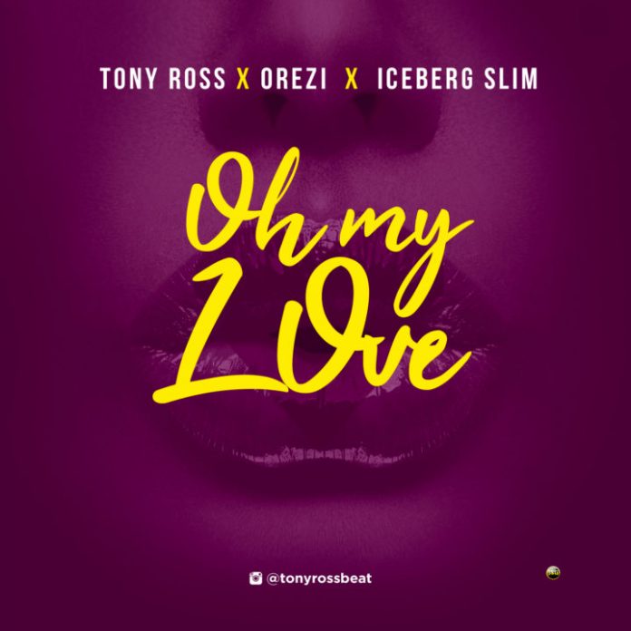 Tony Ross ft. Orezi & Iceberg Slim - Oh My Love Mp3